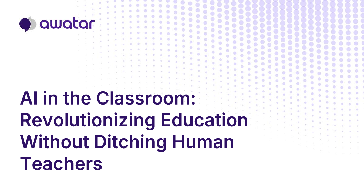 AI in the Classroom: Revolutionizing Education Without Ditching Human ...