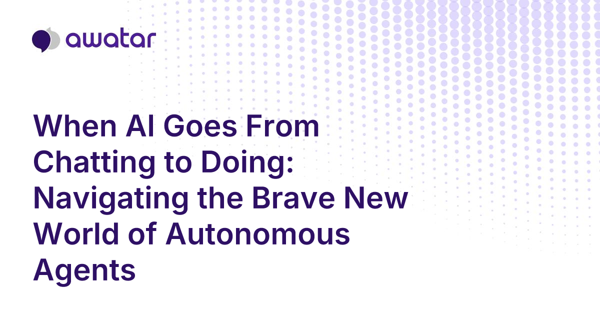 When AI Goes From Chatting to Doing: Navigating the Brave New World of ...